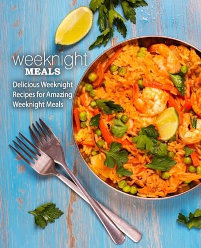 Weeknight Meals: Delicious Weeknight Recipes for Amazing Weeknight Meals