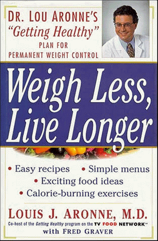 Weigh Less Live Longer: Dr.Lou Aronne's Getting Healthy Plan for Permanent Weight Control