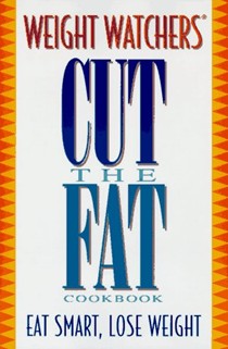 WEIGHT WATCHERS CUT THE FAT COOKBOOK: Eat Smart. Lose Weight