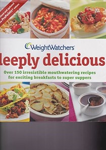 Weight Watchers Deeply Delicious : Over 150 Irresistible Mouthwatering Recipes for Exciting Breakfasts to Super Suppers