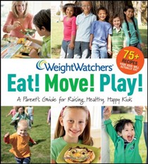 Weight Watchers Eat! Move! Play! A Parent's Guide for Raising Healthy, Happy Kids