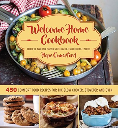 Welcome Home Cookbook: 450 Comfort Food Recipes for the Slow Cooker, Stovetop, and Oven