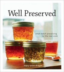 Well Preserved: Small Batch Preserving for the New Cook