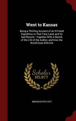 Went to Kansas: Being a Thrilling Account of an Ill-Fated Expedition to That Fairy Land, and Its Sad Results: Together with a Sketch of the Life of the Author, and How the World Goes with Her