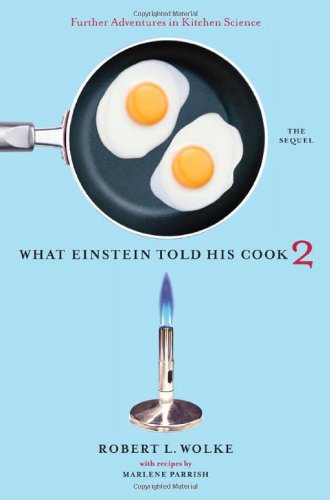 What Einstein Told His Cook 2: The Sequel, Further Adventures In Kitchen Science