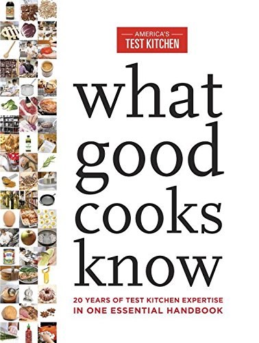 What Good Cooks Know: 20 Years of Test Kitchen Expertise in One Essential Handbook