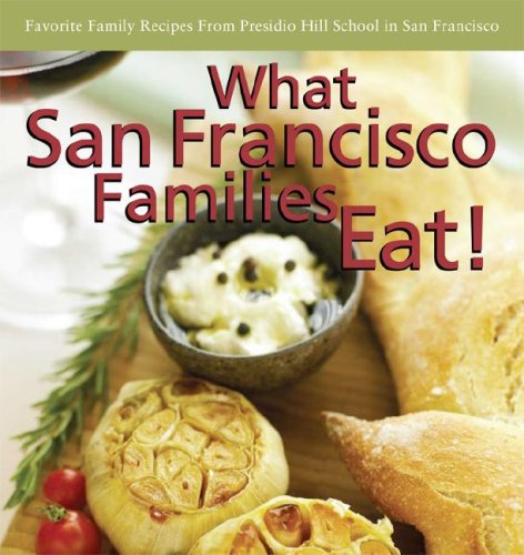 What San Francisco Families Eat!: Favorite Family Recipes from Presidio Hill School