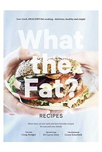 What the Fat?: Recipes: More Than 130 Low-Carb and Keto Friendly Recipes for You and Your Family