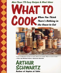 What To Cook When You Think There's Nothing in the House to Eat: More Than 175 Easy Recipes and Meal Ideas
