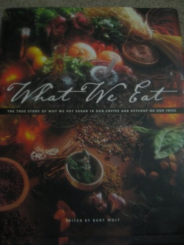 What We Eat: The True Story of Why We Put Sugar in Our Coffee and Ketchup on Our Fries