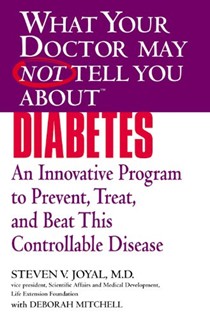 What Your Doctor May Not Tell You About Diabetes: An Innovative Program to Prevent, Treat, and Beat This Controllable Disease