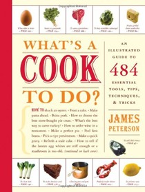 What's a Cook to Do: An Illustrated Guide to 484 Essential Tools, Tips, Techniques, & Tricks