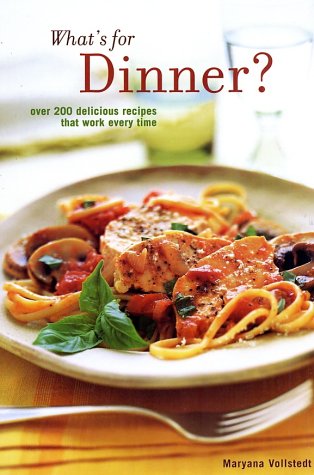 What's for Dinner?: 200 Delicious Recipes That Work Every Time