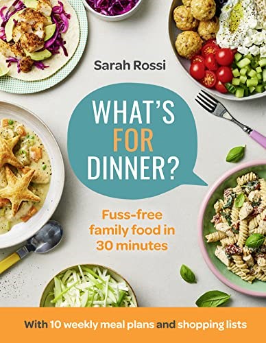 What’s For Dinner? Fuss-free Family Food in 30 Minutes