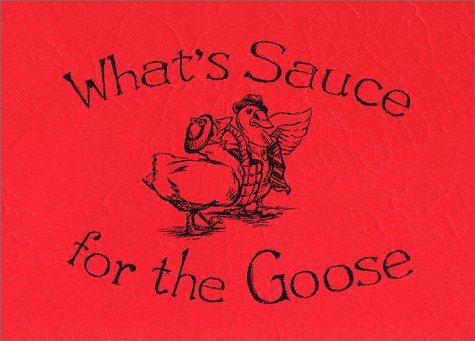What's Sauce for the Goose Cookbook