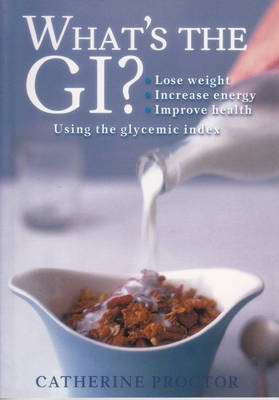 What's the GI? Lose Weight, Increase Energy, Improve Health: Using the Glycemic Index