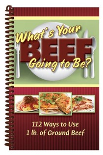 What's Your Beef Going to Be?: 112 Ways to Use 1 lb. of Ground Beef