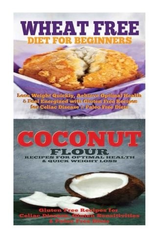 Wheat Free Diet: Coconut: Gluten Free Cookbook: Wheat Free Recipes & Gluten Free Recipes for Paleo Diet, Celiac Diet & Wheat Belly