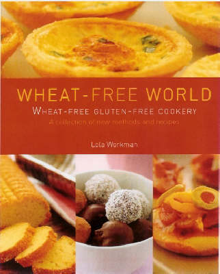 Wheat-free World: Wheat-free Gluten-free Cookery - A Collection of New Methods and Recipes
