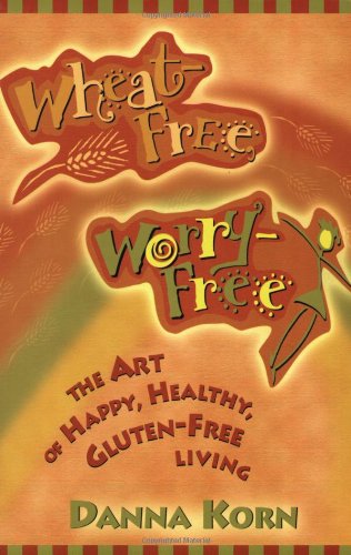 Wheat-Free, Worry-Free: The Art of Happy, Healthy Gluten-Free Living