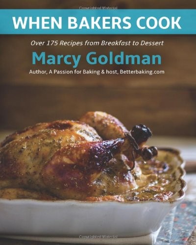 When Bakers Cook: Over 175 Recipes from Breakfast to Dessert