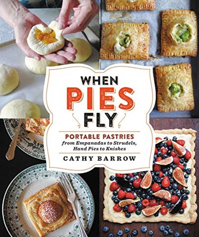 When Pies Fly: Portable Pastries from Empanadas to Strudels, Hand Pies to Knishes