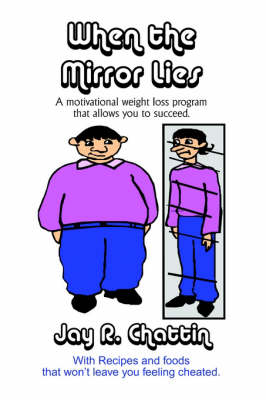 When the Mirror Lies. A Motivational Weight Loss Program with Recipes and Foods That Won't Leave You Feeling Cheated