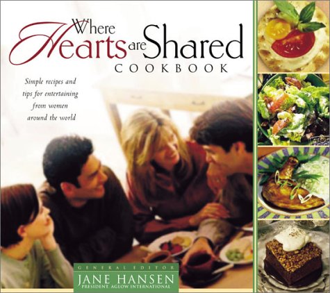 Where Hearts are Shared Cookbook: Simple Receipes and Tips for Entertaining from Women Around the World