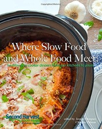 Where Slow Food and Whole Food Meet: Healthy Slow Cooker Dinners from Our Kitchens to Yours