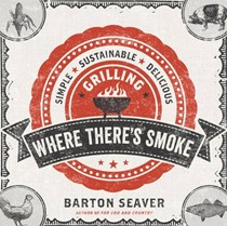 Where There's Smoke: Simple, Sustainable, Delicious Grilling