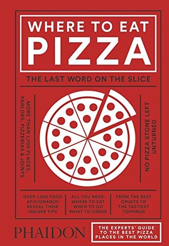 Where to Eat Pizza: The Experts' Guide to the Best Pizza Places in the World