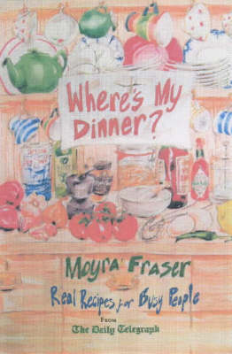 Where's My Dinner?: Real Recipes for Busy People from the "Daily Telegraph"
