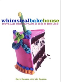 Whimsical Bakehouse: Fun-To-Make Cakes That Taste As Good As They Look