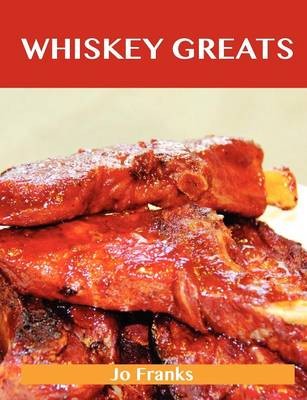 Whiskey Greats: Delicious Whiskey Recipes, The Top 46 Whiskey Recipes