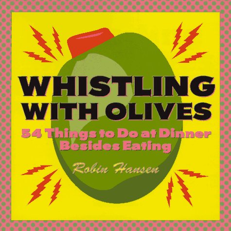 Whistling With Olives: 54+ Things to Do at Dinner Besides Eating