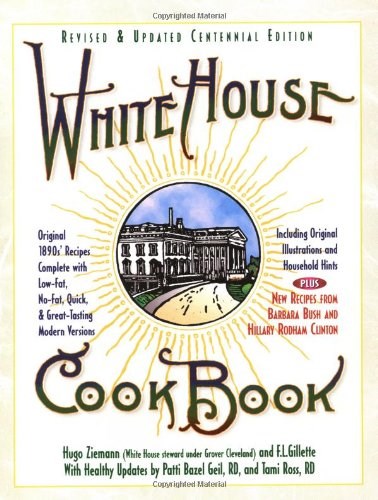 White House Cookbook, Revised and Updated Centennial Edition: Original 1890s Recipes Complete with Low-Fat, No-Fat, Quick and Great Tasting Modern Versions