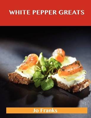 White Pepper Greats: Delicious White Pepper Recipes, The Top 85 White Pepper Recipes