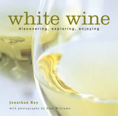 White Wine: Discovering, Exploring, Enjoying