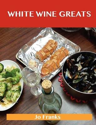 White Wine Greats: Delicious White Wine Recipes, The Top 100 White Wine Recipes