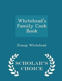Whitehead's Family Cook Book - Scholar's Choice Edition