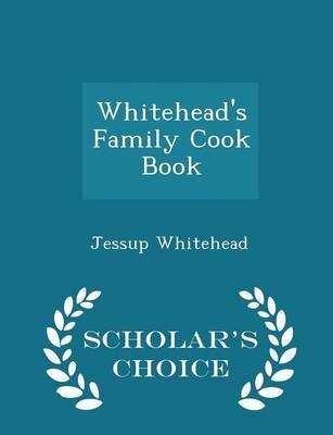 Whitehead's Family Cook Book - Scholar's Choice Edition