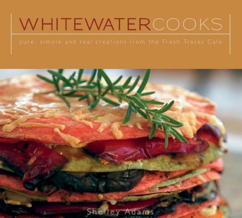 Whitewater Cooks: Pure, Simple and Real Creations from the Fresh Tracks Cafe