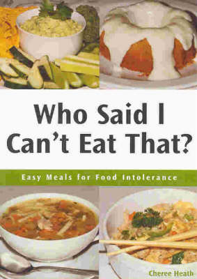 Who Said I Can't Eat That?: Easy Meals for Food Intolerance