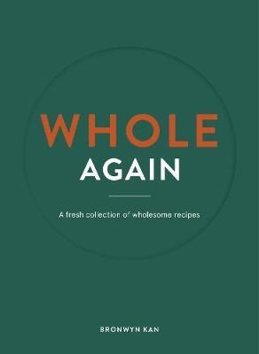 Whole Again: A Fresh Collection of Wholesome Recipes