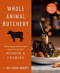 Whole Animal Butchery: Techniques and Recipes from New York's Hudson &amp; Charles