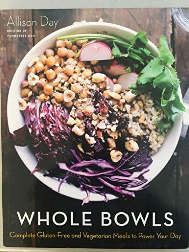 Whole Bowls: Complete Gluten-Free and Vegetarian Meals to Power Your Day