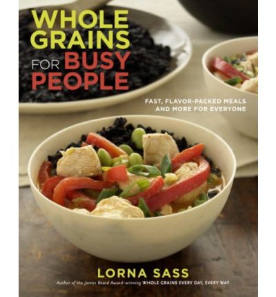 Whole Grains for Busy People: Fast, Flavor-Packed Meals and More for Everyone