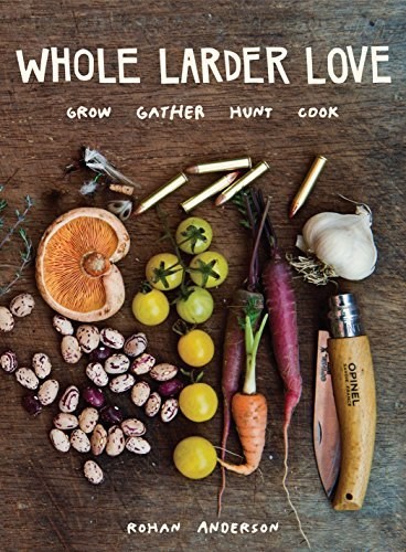 Whole Larder Love: Grow - Gather - Hunt - Cook