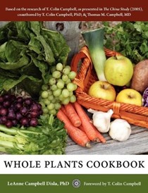 Whole Plants Cookbook: Based on the Research of T. Colin Campbell as Presented in "The China Study"