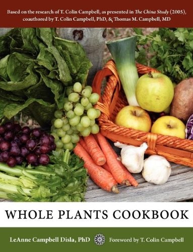 Whole Plants Cookbook: Based on the Research of T. Colin Campbell as Presented in "The China Study"
